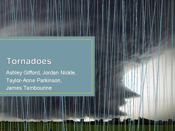 Tornadoes Ashley Gifford, Jordan Nickle, Taylor-Anne Parkinson, James Tambourine Tornadoes Ashley Gifford, Jordan Nickle, Taylor-Anne Parkinson, James Tambourine