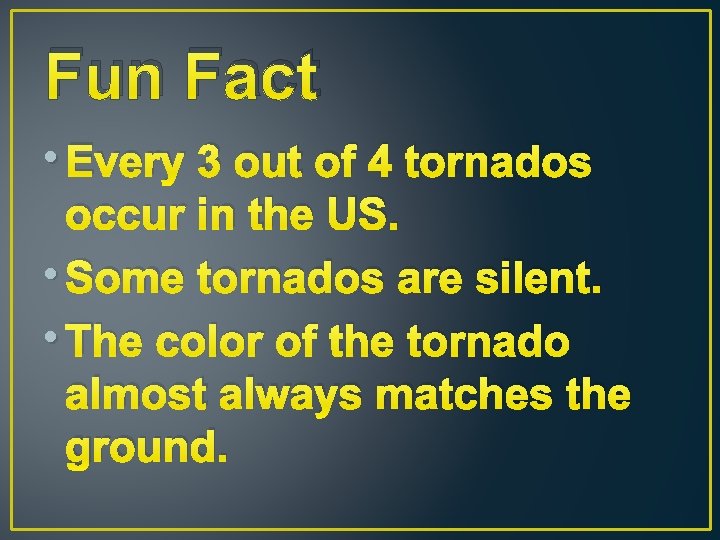 Fun Fact • Every 3 out of 4 tornados occur in the US. • Fun Fact • Every 3 out of 4 tornados occur in the US. •