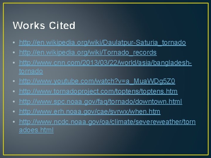 Works Cited • http: //en. wikipedia. org/wiki/Daulatpur-Saturia_tornado • http: //en. wikipedia. org/wiki/Tornado_records • http: Works Cited • http: //en. wikipedia. org/wiki/Daulatpur-Saturia_tornado • http: //en. wikipedia. org/wiki/Tornado_records • http: