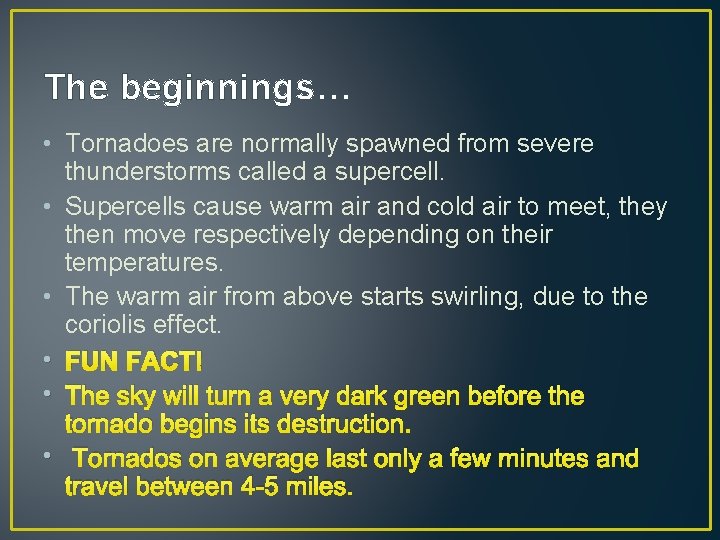 The beginnings… • Tornadoes are normally spawned from severe thunderstorms called a supercell. • The beginnings… • Tornadoes are normally spawned from severe thunderstorms called a supercell. •