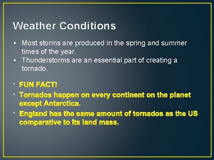 Weather Conditions • Most storms are produced in the spring and summer times of Weather Conditions • Most storms are produced in the spring and summer times of