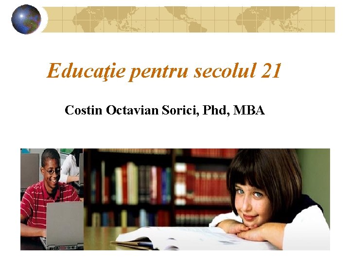 Educaţie pentru secolul 21 Costin Octavian Sorici, Phd, MBA Office of Assessment and Accountaility