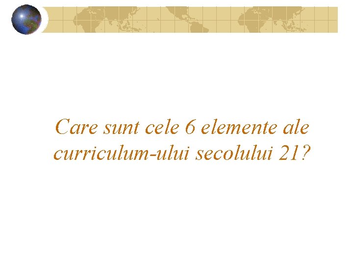 Care sunt cele 6 elemente ale curriculum-ului secolului 21? 