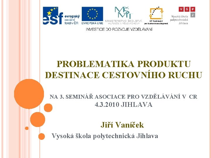 PROBLEMATIKA PRODUKTU DESTINACE CESTOVNÍHO RUCHU NA 3. SEMINÁŘ ASOCIACE PRO VZDĚLÁVÁNÍ V CR 4.