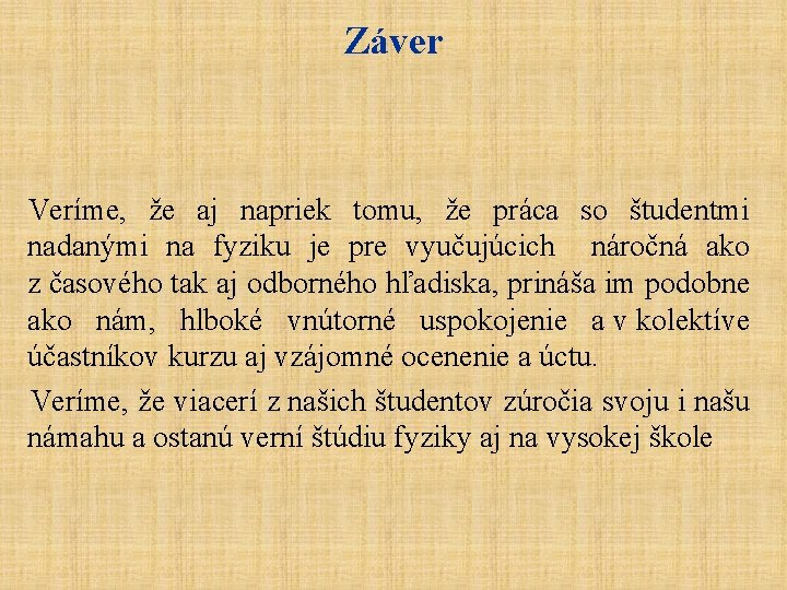 Záver Veríme, že aj napriek tomu, že práca so študentmi nadanými na fyziku je