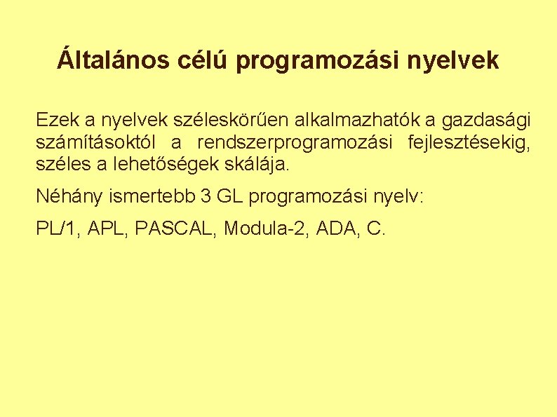 Általános célú programozási nyelvek Ezek a nyelvek széleskörűen alkalmazhatók a gazdasági számításoktól a rendszerprogramozási