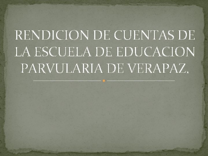 RENDICION DE CUENTAS DE LA ESCUELA DE EDUCACION PARVULARIA DE VERAPAZ. 