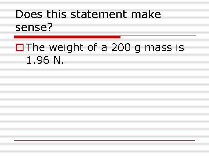 Does this statement make sense? o The weight of a 200 g mass is