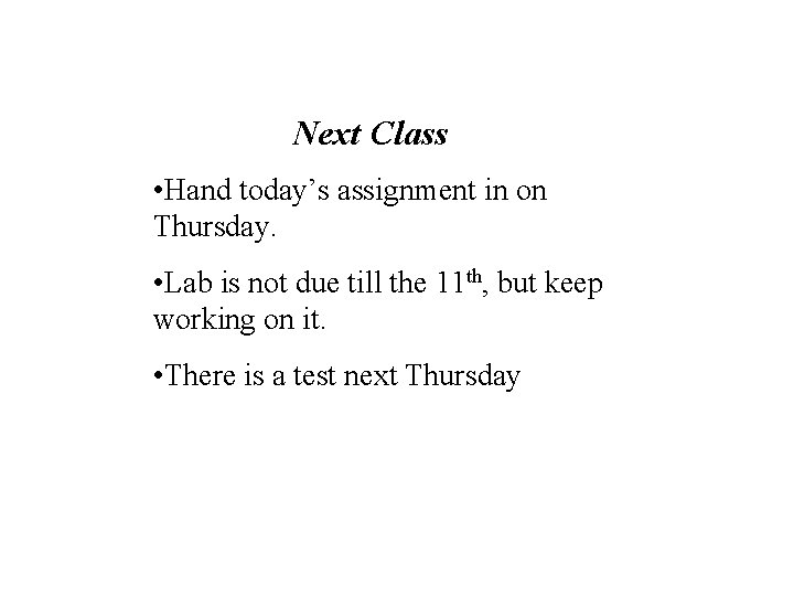 Next Class • Hand today’s assignment in on Thursday. • Lab is not due