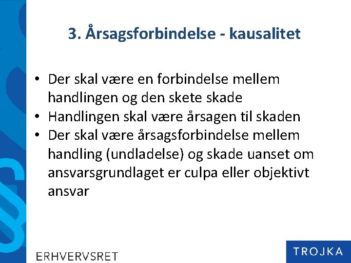 3. Årsagsforbindelse - kausalitet • Der skal være en forbindelse mellem handlingen og den