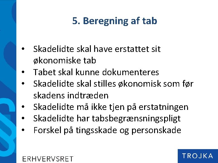 5. Beregning af tab • Skadelidte skal have erstattet sit økonomiske tab • Tabet