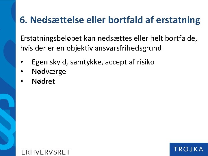 6. Nedsættelse eller bortfald af erstatning Erstatningsbeløbet kan nedsættes eller helt bortfalde, hvis der 6. Nedsættelse eller bortfald af erstatning Erstatningsbeløbet kan nedsættes eller helt bortfalde, hvis der