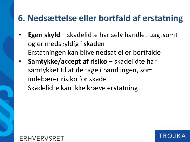 6. Nedsættelse eller bortfald af erstatning • Egen skyld – skadelidte har selv handlet