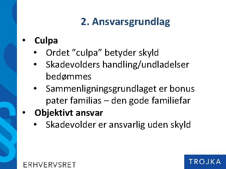 2. Ansvarsgrundlag • Culpa • Ordet ”culpa” betyder skyld • Skadevolders handling/undladelser bedømmes • 2. Ansvarsgrundlag • Culpa • Ordet ”culpa” betyder skyld • Skadevolders handling/undladelser bedømmes •