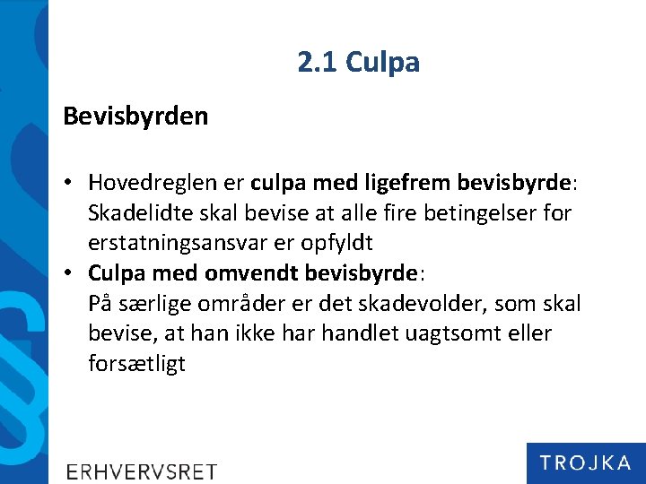 2. 1 Culpa Bevisbyrden • Hovedreglen er culpa med ligefrem bevisbyrde: Skadelidte skal bevise