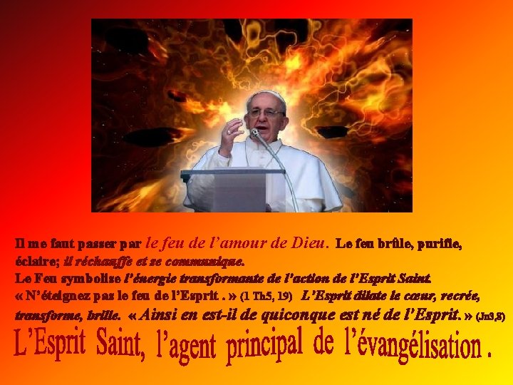 Il me faut passer par le feu de l’amour de Dieu. Le feu brûle, Il me faut passer par le feu de l’amour de Dieu. Le feu brûle,