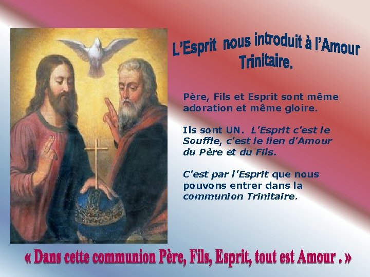 Père, Fils et Esprit sont même adoration et même gloire. Ils sont UN. L'Esprit Père, Fils et Esprit sont même adoration et même gloire. Ils sont UN. L'Esprit