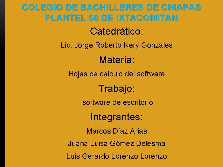 COLEGIO DE BACHILLERES DE CHIAPAS PLANTEL 56 DE IXTACOMITAN Catedrático: Lic. Jorge Roberto Nery