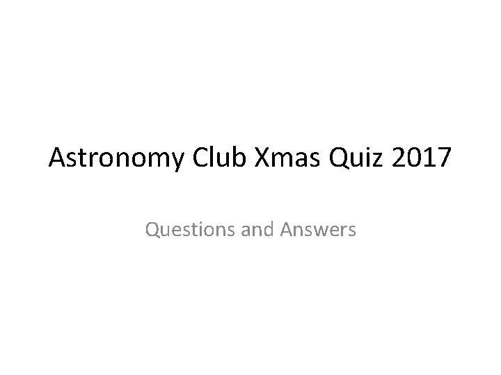 Astronomy Club Xmas Quiz 2017 Questions and Answers 
