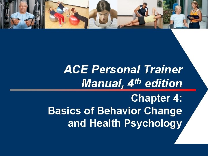 ACE Personal Trainer Manual, 4 th edition Chapter 4: Basics of Behavior Change and