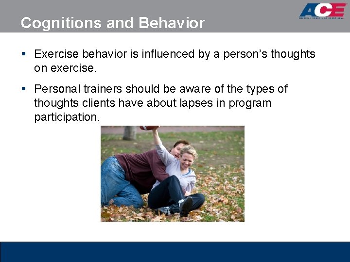 Cognitions and Behavior § Exercise behavior is influenced by a person’s thoughts on exercise.