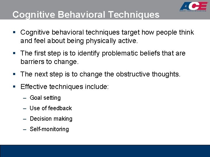 Cognitive Behavioral Techniques § Cognitive behavioral techniques target how people think and feel about