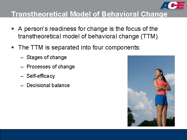 Transtheoretical Model of Behavioral Change § A person’s readiness for change is the focus