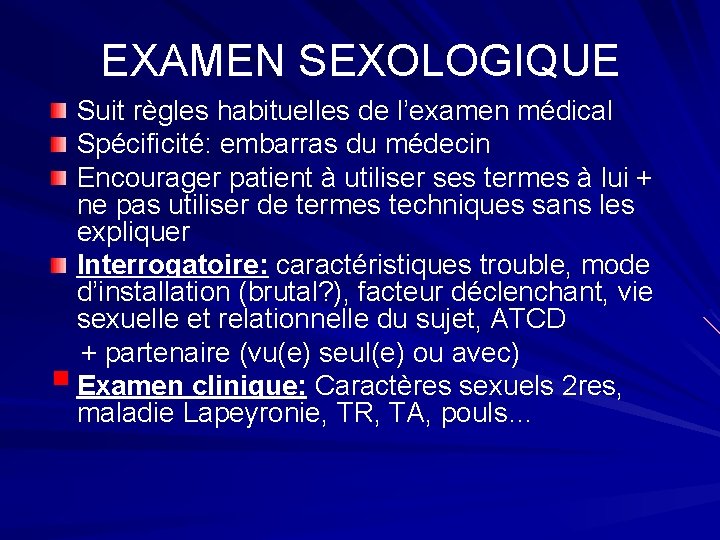 EXAMEN SEXOLOGIQUE § Suit règles habituelles de l’examen médical Spécificité: embarras du médecin Encourager