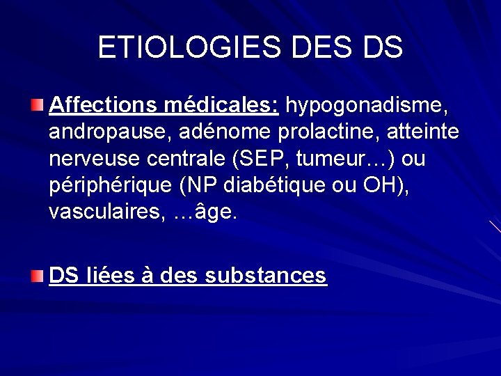 ETIOLOGIES DS Affections médicales: hypogonadisme, andropause, adénome prolactine, atteinte nerveuse centrale (SEP, tumeur…) ou