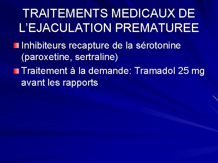 TRAITEMENTS MEDICAUX DE L’EJACULATION PREMATUREE Inhibiteurs recapture de la sérotonine (paroxetine, sertraline) Traitement à