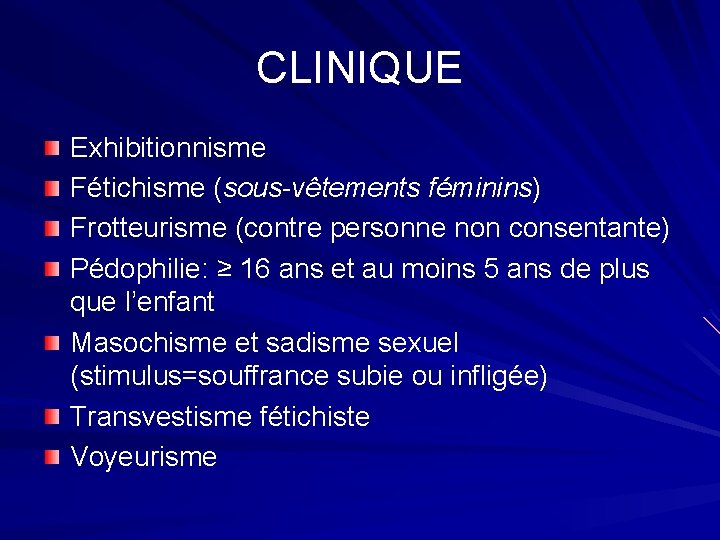 CLINIQUE Exhibitionnisme Fétichisme (sous-vêtements féminins) Frotteurisme (contre personne non consentante) Pédophilie: ≥ 16 ans