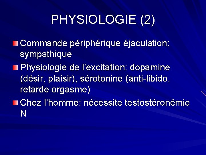 PHYSIOLOGIE (2) Commande périphérique éjaculation: sympathique Physiologie de l’excitation: dopamine (désir, plaisir), sérotonine (anti-libido,