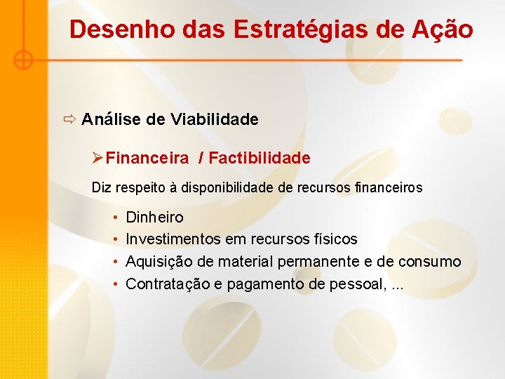 Desenho das Estratégias de Ação ð Análise de Viabilidade ØFinanceira / Factibilidade Diz respeito