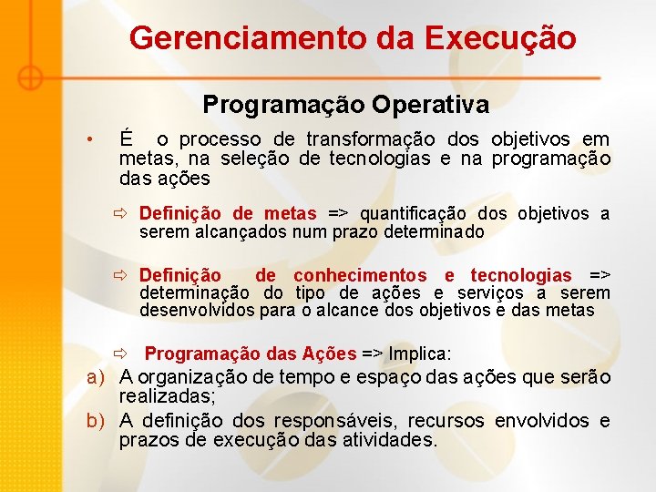 Gerenciamento da Execução Programação Operativa • É o processo de transformação dos objetivos em