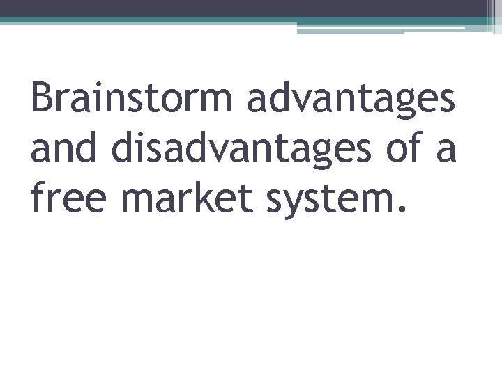 Brainstorm advantages and disadvantages of a free market system. 