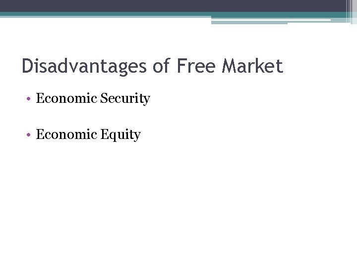 Disadvantages of Free Market • Economic Security • Economic Equity 