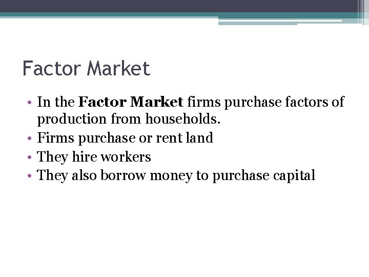 Factor Market • In the Factor Market firms purchase factors of production from households.
