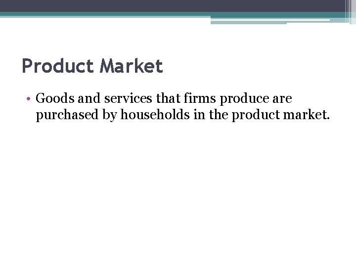 Product Market • Goods and services that firms produce are purchased by households in