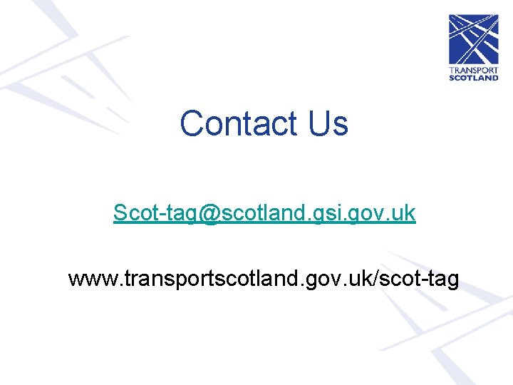 Contact Us Scot-tag@scotland. gsi. gov. uk www. transportscotland. gov. uk/scot-tag 