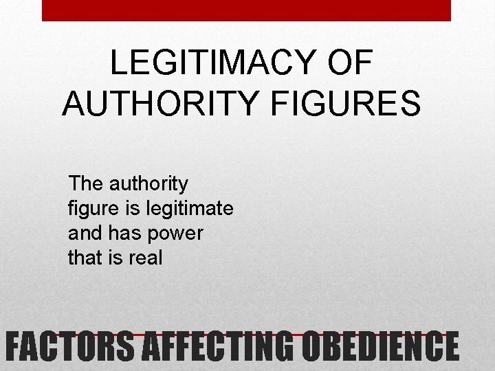LEGITIMACY OF AUTHORITY FIGURES The authority figure is legitimate and has power that is LEGITIMACY OF AUTHORITY FIGURES The authority figure is legitimate and has power that is