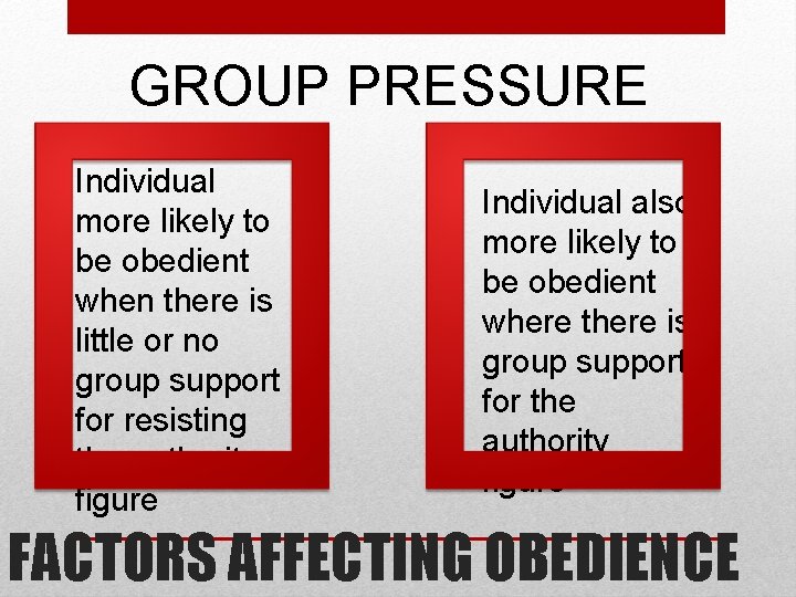 GROUP PRESSURE Individual more likely to be obedient when there is little or no GROUP PRESSURE Individual more likely to be obedient when there is little or no