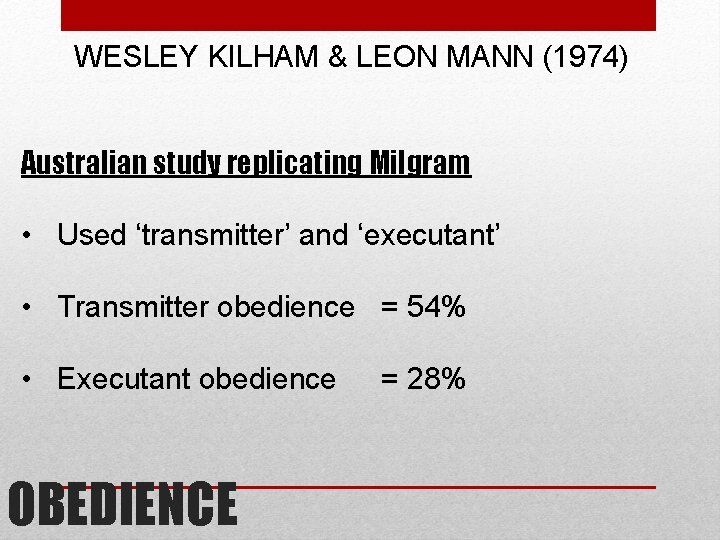 WESLEY KILHAM & LEON MANN (1974) Australian study replicating Milgram • Used ‘transmitter’ and WESLEY KILHAM & LEON MANN (1974) Australian study replicating Milgram • Used ‘transmitter’ and