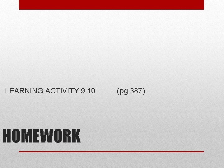 LEARNING ACTIVITY 9. 10 HOMEWORK (pg. 387) LEARNING ACTIVITY 9. 10 HOMEWORK (pg. 387)