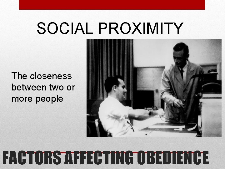 SOCIAL PROXIMITY The closeness between two or more people FACTORS AFFECTING OBEDIENCE SOCIAL PROXIMITY The closeness between two or more people FACTORS AFFECTING OBEDIENCE