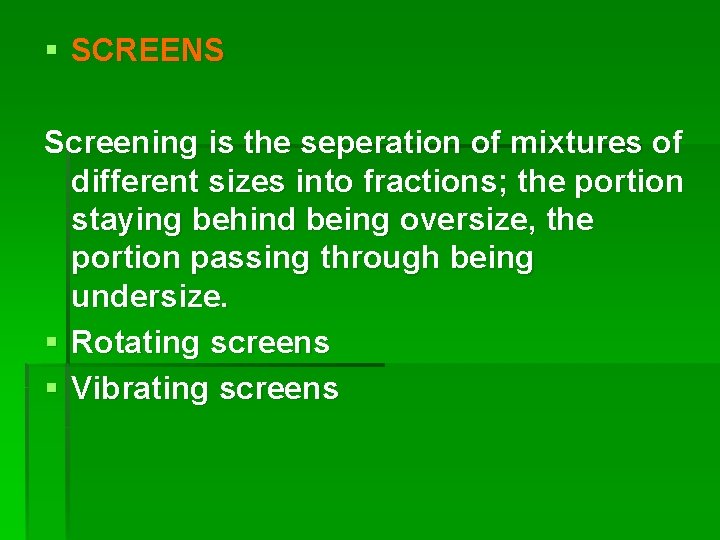 § SCREENS Screening is the seperation of mixtures of different sizes into fractions; the