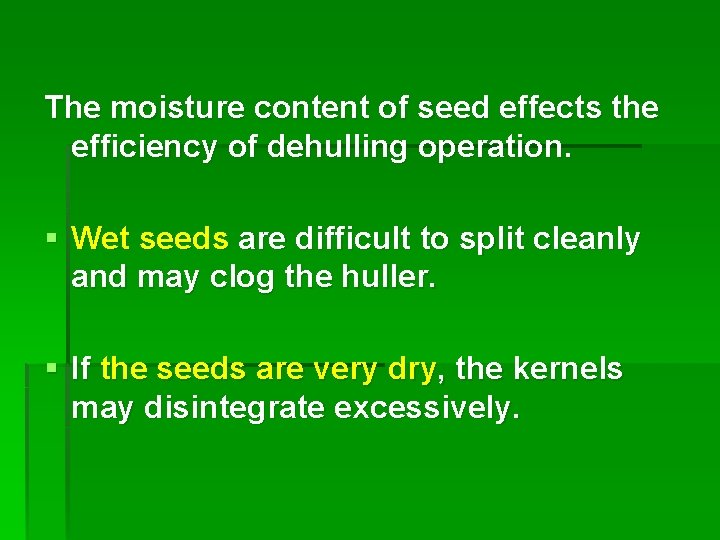 The moisture content of seed effects the efficiency of dehulling operation. § Wet seeds