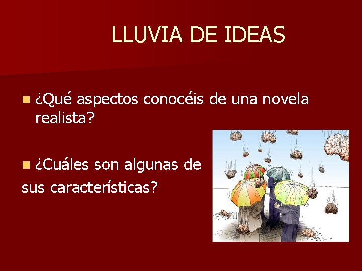 LLUVIA DE IDEAS n ¿Qué aspectos conocéis de una novela realista? n ¿Cuáles son