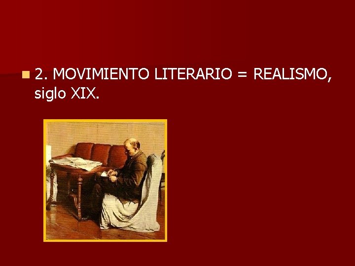 n 2. MOVIMIENTO LITERARIO = REALISMO, siglo XIX. 