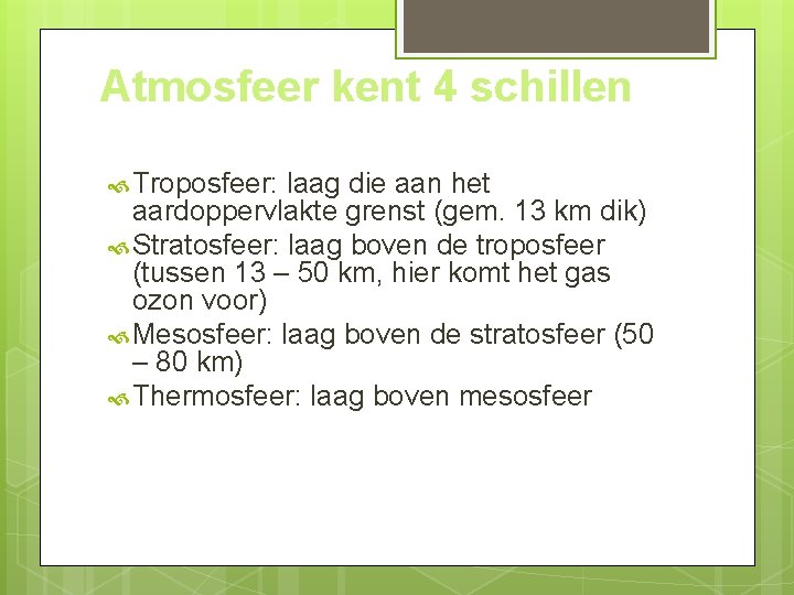 Atmosfeer kent 4 schillen Troposfeer: laag die aan het aardoppervlakte grenst (gem. 13 km