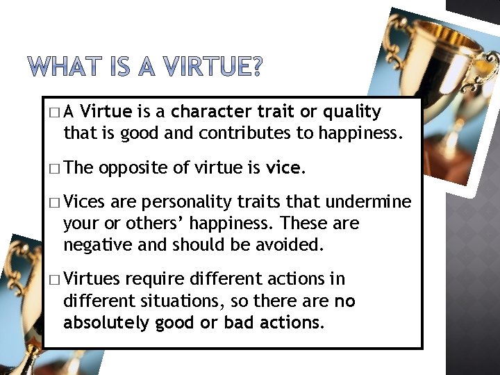 �A Virtue is a character trait or quality that is good and contributes to